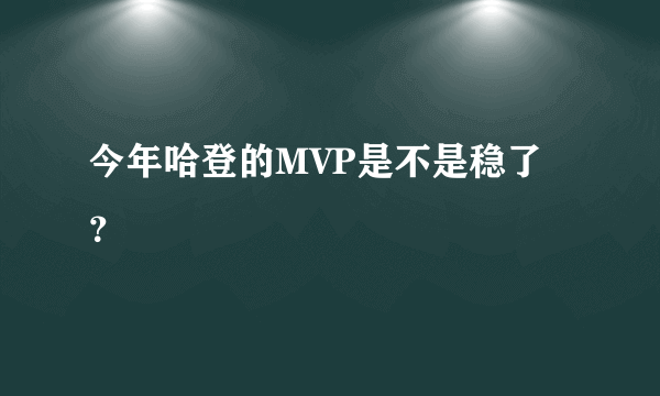 今年哈登的MVP是不是稳了？