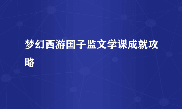 梦幻西游国子监文学课成就攻略