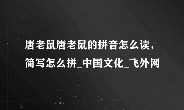 唐老鼠唐老鼠的拼音怎么读，简写怎么拼_中国文化_飞外网