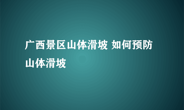 广西景区山体滑坡 如何预防山体滑坡