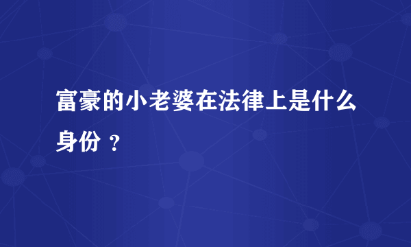 富豪的小老婆在法律上是什么身份 ？