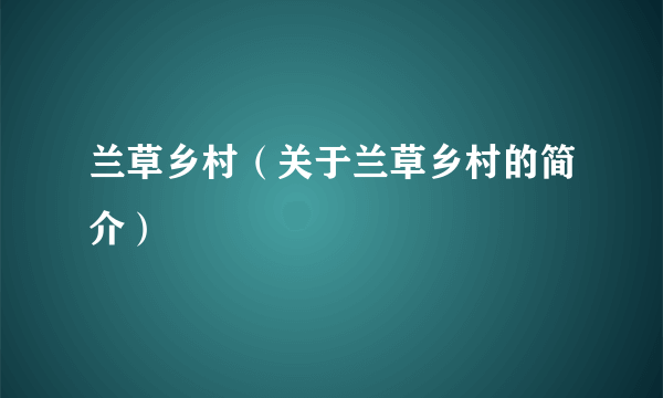 兰草乡村（关于兰草乡村的简介）