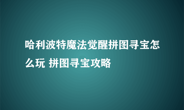 哈利波特魔法觉醒拼图寻宝怎么玩 拼图寻宝攻略