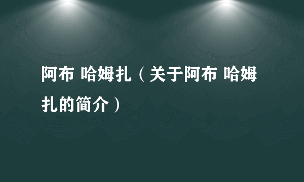 阿布 哈姆扎（关于阿布 哈姆扎的简介）