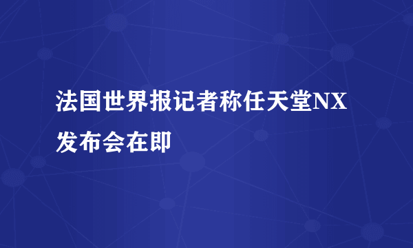 法国世界报记者称任天堂NX发布会在即