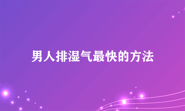 男人排湿气最快的方法