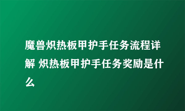 魔兽炽热板甲护手任务流程详解 炽热板甲护手任务奖励是什么