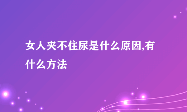 女人夹不住尿是什么原因,有什么方法