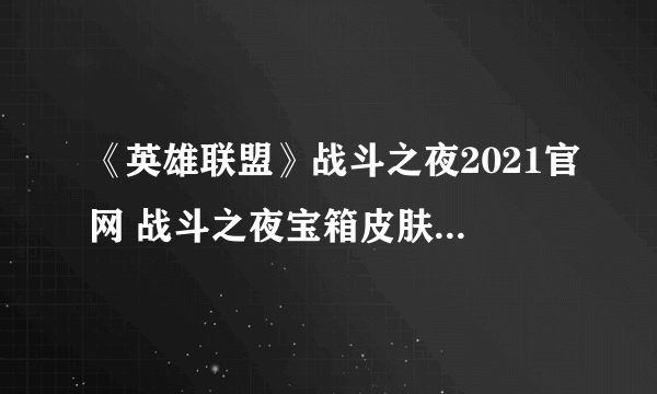 《英雄联盟》战斗之夜2021官网 战斗之夜宝箱皮肤领取地址