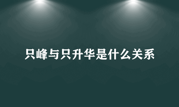 只峰与只升华是什么关系