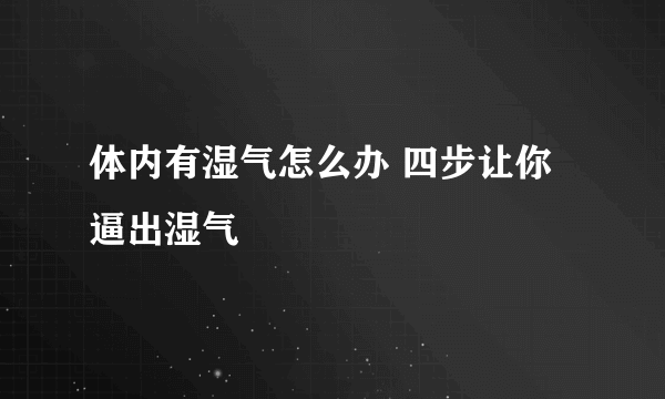 体内有湿气怎么办 四步让你逼出湿气