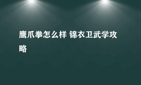 鹰爪拳怎么样 锦衣卫武学攻略