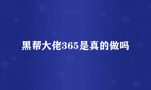 黑帮大佬365是真的做吗