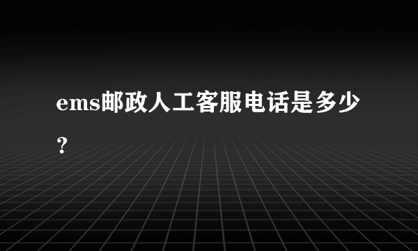 ems邮政人工客服电话是多少？