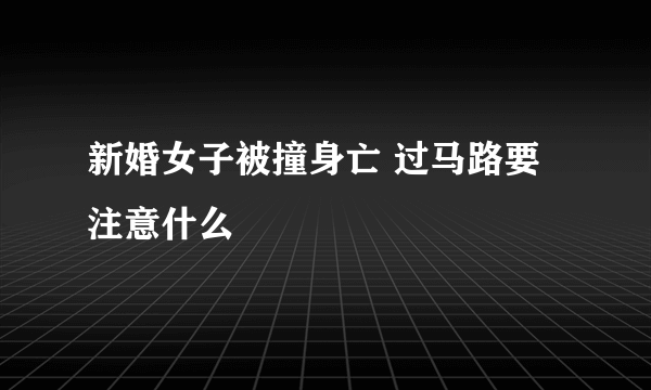 新婚女子被撞身亡 过马路要注意什么