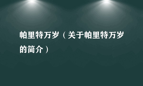 帕里特万岁（关于帕里特万岁的简介）