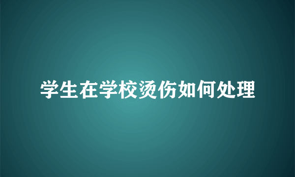 学生在学校烫伤如何处理