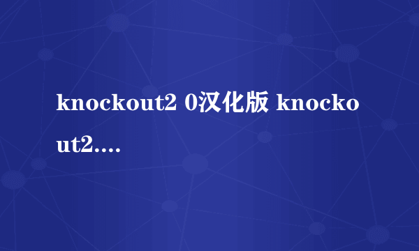 knockout2 0汉化版 knockout2.0安装教程