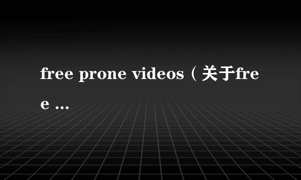 free prone videos（关于free prone videos的简介）