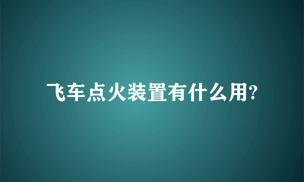 飞车点火装置有什么用?