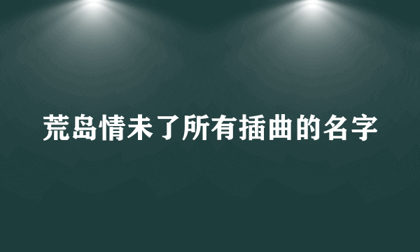 荒岛情未了所有插曲的名字