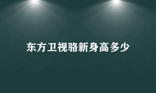 东方卫视骆新身高多少