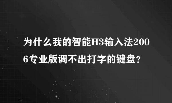 为什么我的智能H3输入法2006专业版调不出打字的键盘？