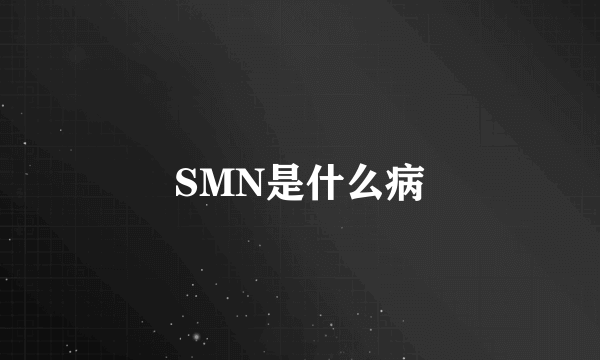 SMN是什么病