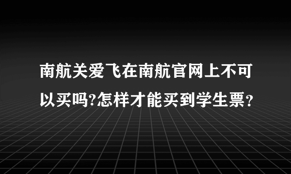 南航关爱飞在南航官网上不可以买吗?怎样才能买到学生票？