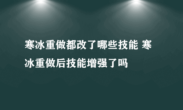 寒冰重做都改了哪些技能 寒冰重做后技能增强了吗