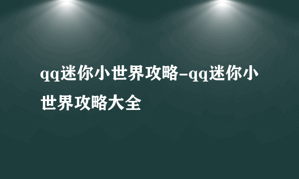 qq迷你小世界攻略-qq迷你小世界攻略大全