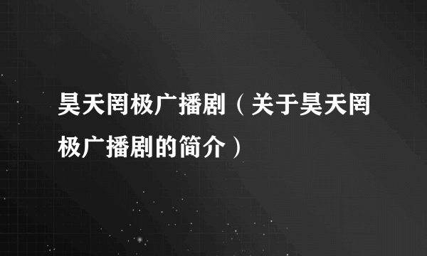 昊天罔极广播剧（关于昊天罔极广播剧的简介）