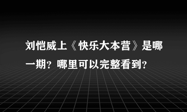 刘恺威上《快乐大本营》是哪一期？哪里可以完整看到？