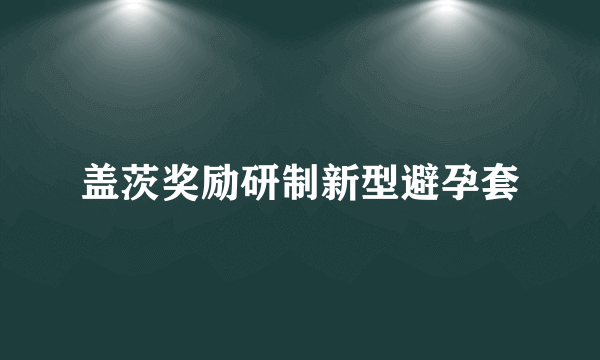 盖茨奖励研制新型避孕套