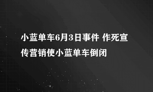 小蓝单车6月3日事件 作死宣传营销使小蓝单车倒闭