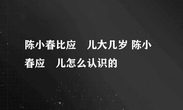 陈小春比应釆儿大几岁 陈小春应釆儿怎么认识的