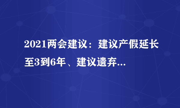 2021两会建议：建议产假延长至3到6年、建议遗弃宠物纳入个人征信