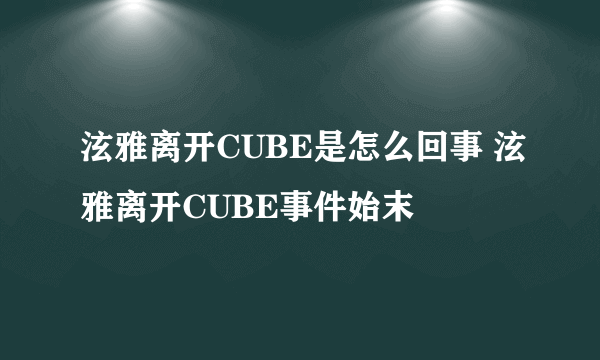 泫雅离开CUBE是怎么回事 泫雅离开CUBE事件始末