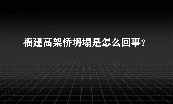 福建高架桥坍塌是怎么回事？