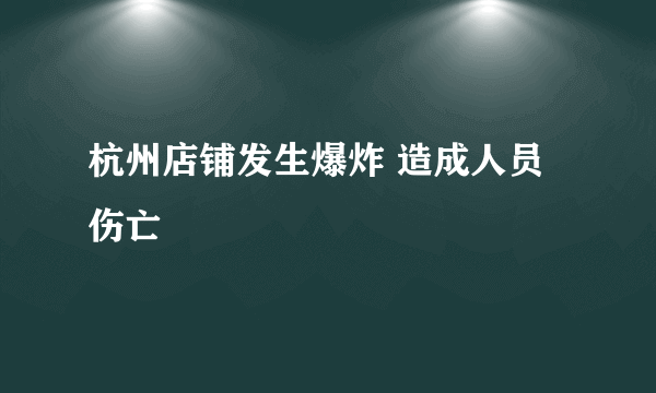 杭州店铺发生爆炸 造成人员伤亡