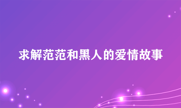 求解范范和黑人的爱情故事