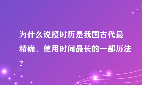 为什么说授时历是我国古代最精确、使用时间最长的一部历法？