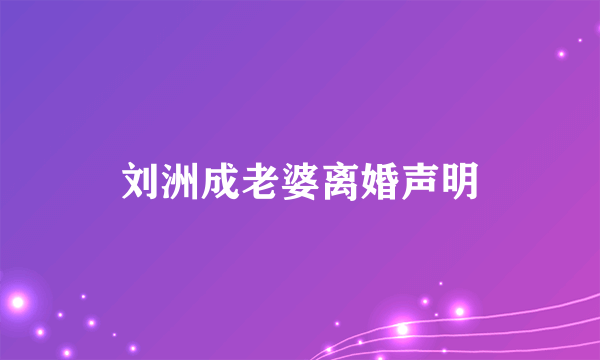 刘洲成老婆离婚声明