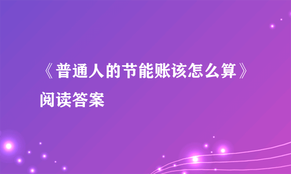 《普通人的节能账该怎么算》阅读答案