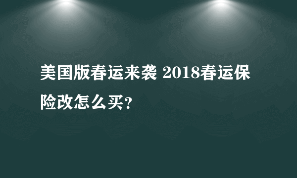 美国版春运来袭 2018春运保险改怎么买？