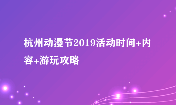 杭州动漫节2019活动时间+内容+游玩攻略