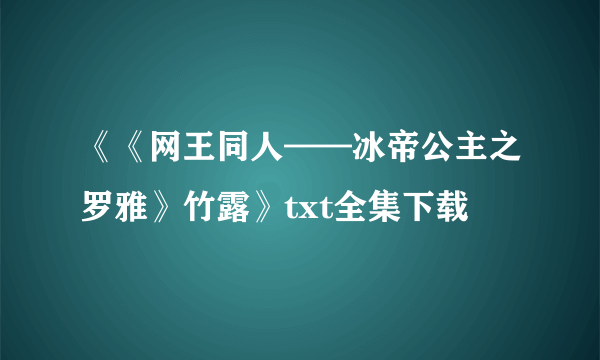 《《网王同人——冰帝公主之罗雅》竹露》txt全集下载