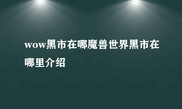 wow黑市在哪魔兽世界黑市在哪里介绍