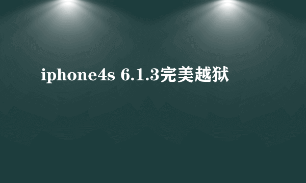 iphone4s 6.1.3完美越狱