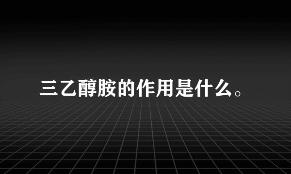 三乙醇胺的作用是什么。